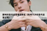 鄞州抖音代运营电话排名（杭州下沙抖音代运营公司）