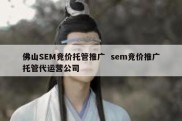 佛山SEM竞价托管推广  sem竞价推广托管代运营公司