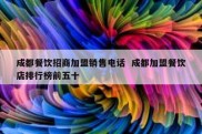 成都餐饮招商加盟销售电话  成都加盟餐饮店排行榜前五十