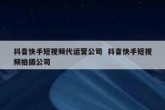 抖音快手短视频代运营公司  抖音快手短视频拍摄公司