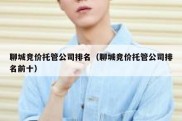 聊城竞价托管公司排名（聊城竞价托管公司排名前十）