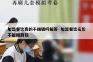 加盟餐饮真的不赚钱吗解答  加盟餐饮店能不能赚到钱