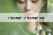 广告公司推广（广告公司推广方案）