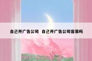 自己开广告公司  自己开广告公司容易吗