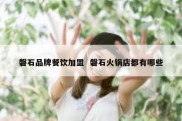 磐石品牌餐饮加盟  磐石火锅店都有哪些