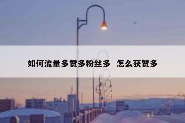 如何流量多赞多粉丝多  怎么获赞多