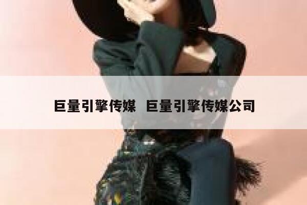 巨量引擎传媒  巨量引擎传媒公司
