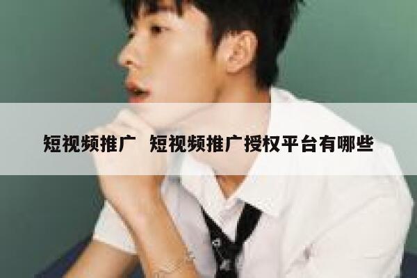 短视频推广  短视频推广授权平台有哪些