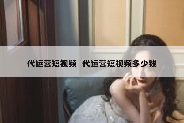 代运营短视频 代运营短视频多少钱