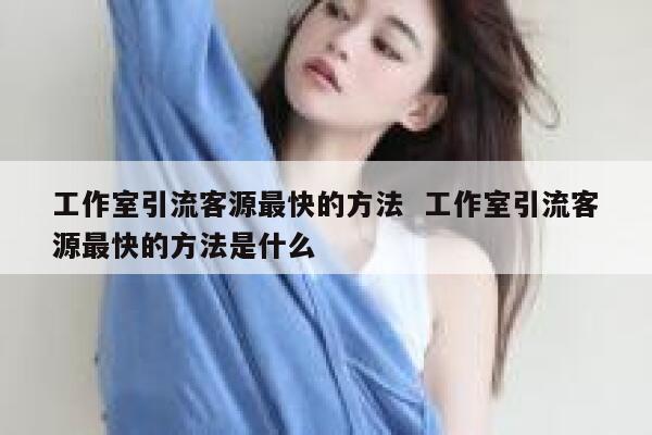 工作室引流客源最快的方法 工作室引流客源最快的方法是什么