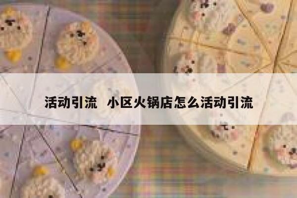 活动引流  小区火锅店怎么活动引流