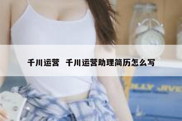 千川运营  千川运营助理简历怎么写