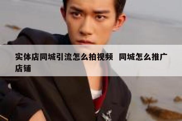 实体店同城引流怎么拍视频  同城怎么推广店铺