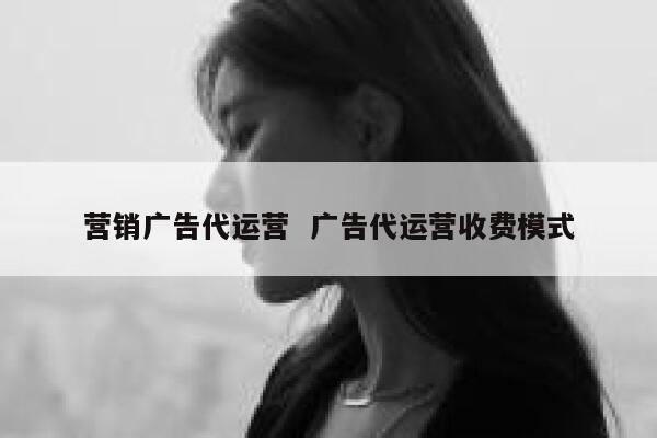 营销广告代运营  广告代运营收费模式