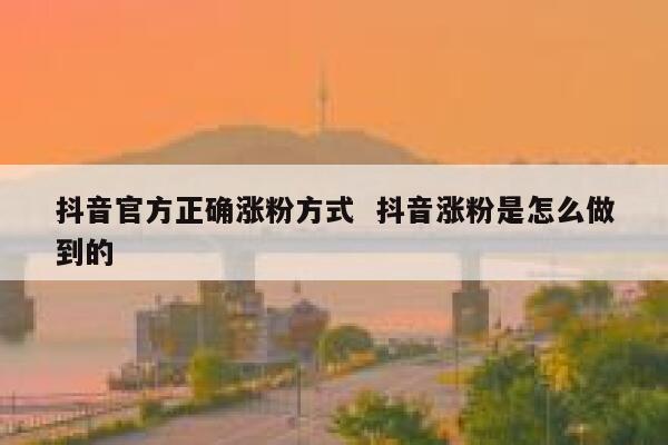 抖音官方正确涨粉方式  抖音涨粉是怎么做到的