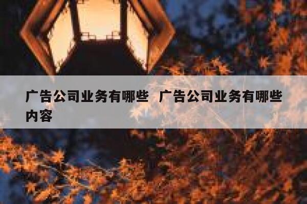 广告公司业务有哪些 广告公司业务有哪些内容