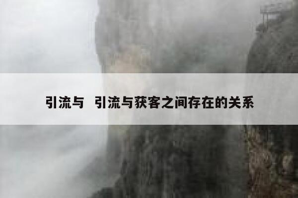引流与  引流与获客之间存在的关系
