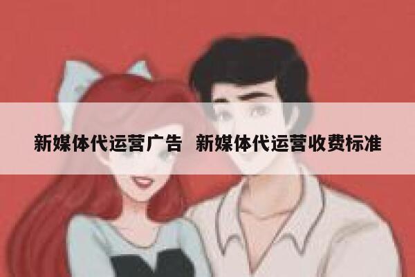 新媒体代运营广告  新媒体代运营收费标准