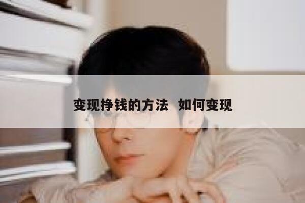 变现挣钱的方法  如何变现 第1张