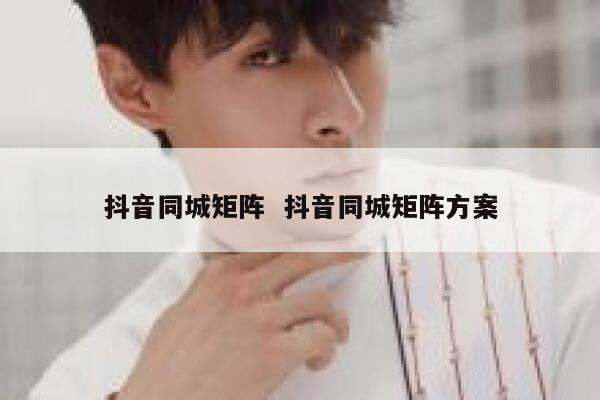 抖音同城矩阵  抖音同城矩阵方案 第1张