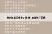餐饮加盟装修多少钱啊  加盟餐厅装修