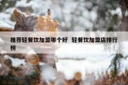 推荐轻餐饮加盟哪个好  轻餐饮加盟店排行榜