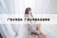 广告公司龙头  广告公司龙头企业排名