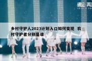 乡村守护人2023计划入口如何变现  农村守护者分别是谁