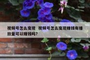 视频号怎么变现  视频号怎么变现赚钱有播放量可以赚钱吗?