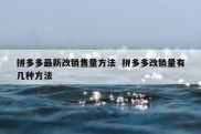 拼多多最新改销售量方法  拼多多改销量有几种方法
