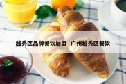 越秀区品牌餐饮加盟  广州越秀区餐饮