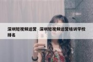 深圳短视频运营  深圳短视频运营培训学校排名