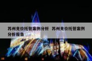 苏州竞价托管案例分析  苏州竞价托管案例分析报告
