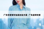 广东快餐餐饮加盟创业方案  广东连锁快餐