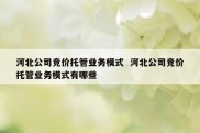 河北公司竞价托管业务模式  河北公司竞价托管业务模式有哪些