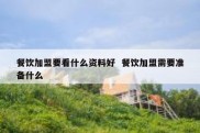 餐饮加盟要看什么资料好  餐饮加盟需要准备什么