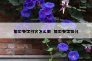 加盟餐饮创客怎么做  加盟餐饮如何