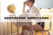 加盟餐饮项目靠谱吗  加盟餐饮什么项目好