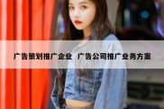 广告策划推广企业  广告公司推广业务方案