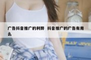 广告抖音推广的利弊  抖音推广的广告有用么