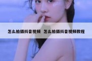 怎么拍摄抖音视频  怎么拍摄抖音视频教程
