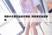 陕西中式餐饮加盟代理商  陕西餐饮加盟网站