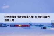 北京找抖音代运营哪家不错  北京的抖音代运营公司