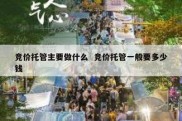竞价托管主要做什么  竞价托管一般要多少钱