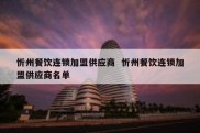 忻州餐饮连锁加盟供应商  忻州餐饮连锁加盟供应商名单