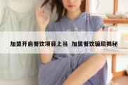 加盟开启餐饮项目上当  加盟餐饮骗局揭秘