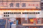 加盟餐饮店没签合同  加盟餐饮店没签合同怎么办
