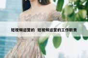短视频运营的  短视频运营的工作职责