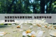 加盟餐饮每年都要交钱吗  加盟餐饮每年都要交钱吗