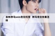 吉林神马sem竞价托管  神马竞价效果怎样